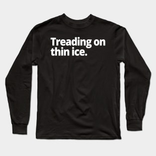 Treading on thin ice. Long Sleeve T-Shirt